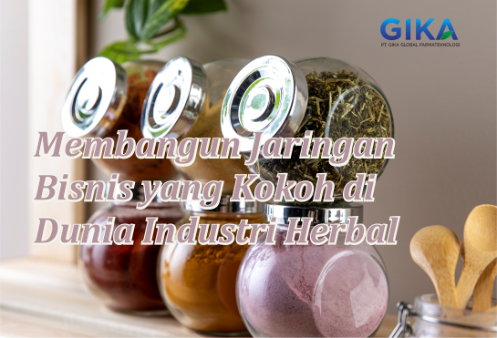 Membangun Jaringan Bisnis yang Kokoh di Dunia Industri Herbal